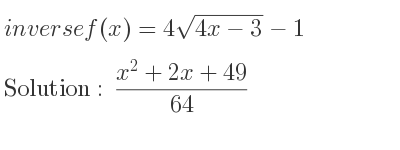 The inverse of f(x)=4sqrt(4x-3)-1 is (x^2+2x+49)/(64)